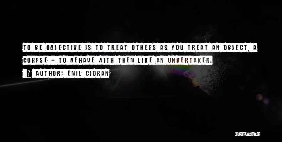 Treat Others Quotes By Emil Cioran