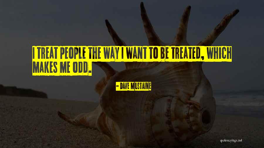 Treat Others The Way You Want To Be Treated Quotes By Dave Mustaine Treat Others The Way You Want To Be Treated Quotes By Dave Mustaine