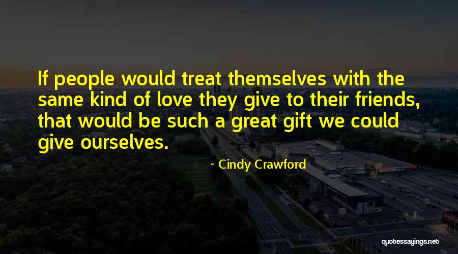 Treat Ourselves Quotes By Cindy Crawford Treat Ourselves Quotes By Cindy Crawford