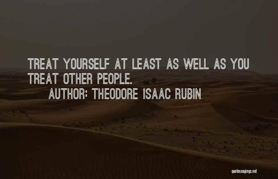 Treat People Well Quotes By Theodore Isaac Rubin