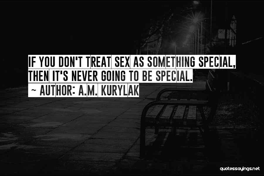 Treat You Special Quotes By A.M. Kurylak