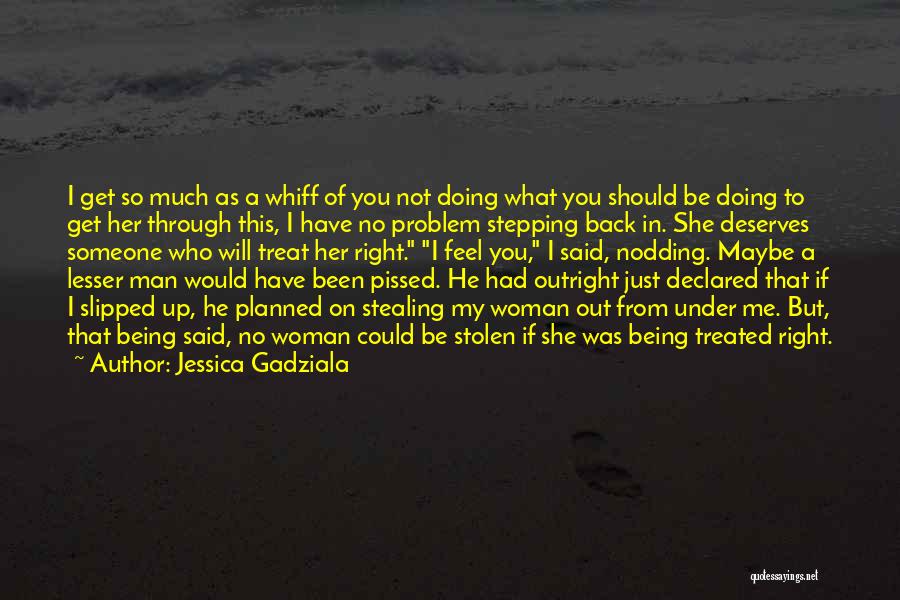 Treat You Woman Right Quotes By Jessica Gadziala Treat You Woman Right Quotes By Jessica Gadziala