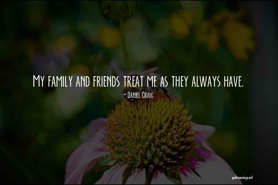 Treat Your Family Well Quotes By Daniel Craig Treat Your Family Well Quotes By Daniel Craig