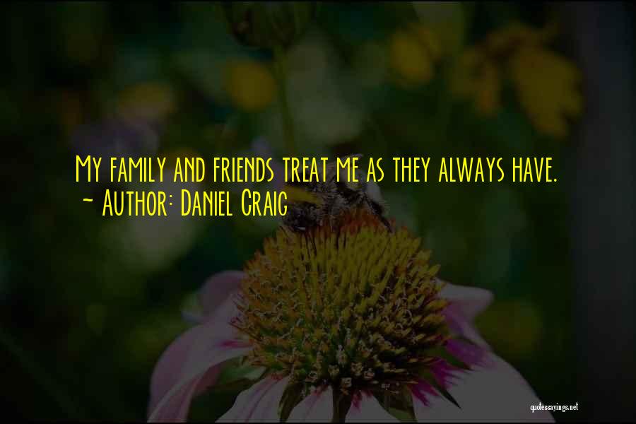 Treat Your Friends Well Quotes By Daniel Craig