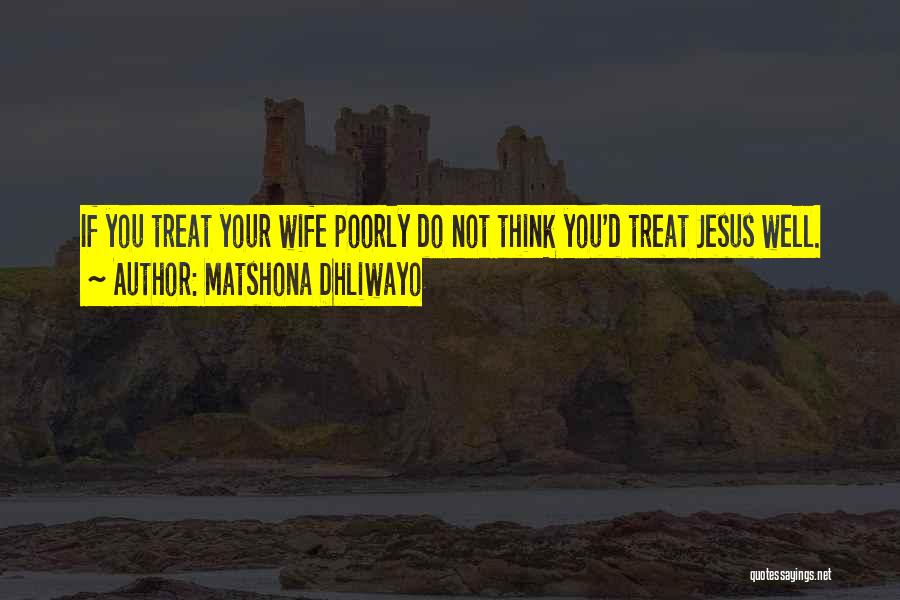 Treat Your Wife Well Quotes By Matshona Dhliwayo