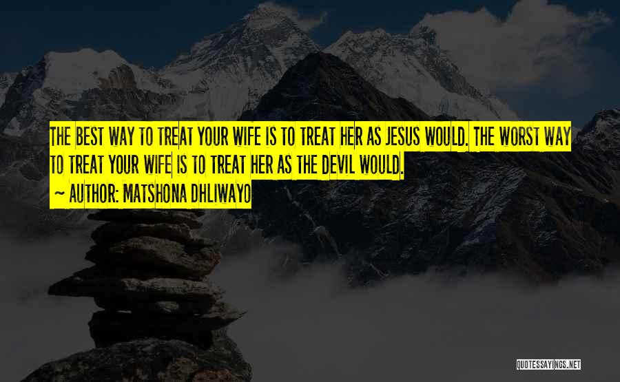 Treat Your Wife Well Quotes By Matshona Dhliwayo