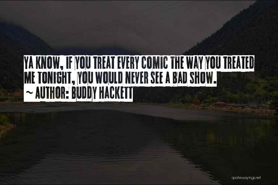 Treated Bad Quotes By Buddy Hackett