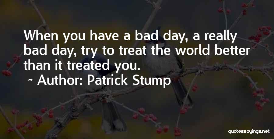 Treated Bad Quotes By Patrick Stump