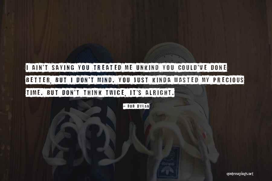 Treated Better Quotes By Bob Dylan Treated Better Quotes By Bob Dylan