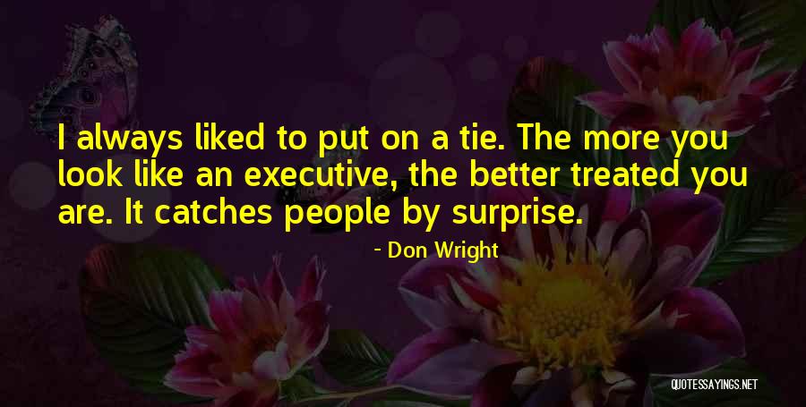 Treated Better Quotes By Don Wright Treated Better Quotes By Don Wright