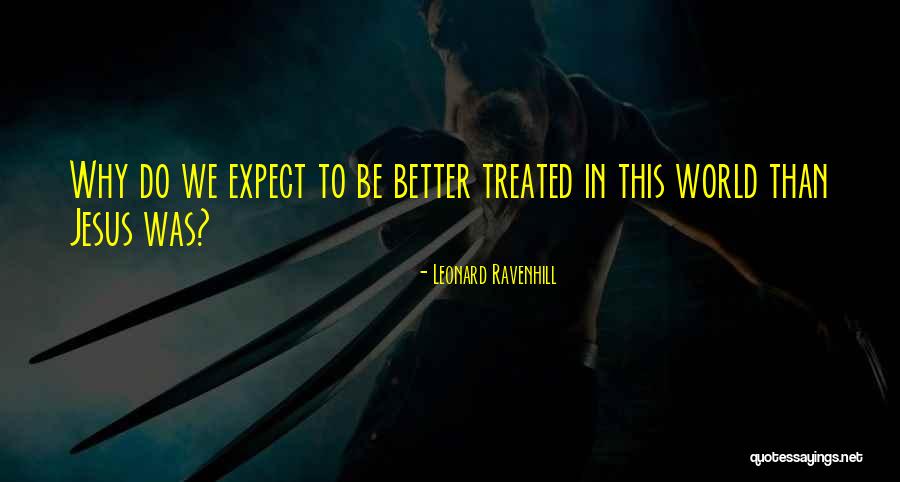 Treated Better Quotes By Leonard Ravenhill Treated Better Quotes By Leonard Ravenhill