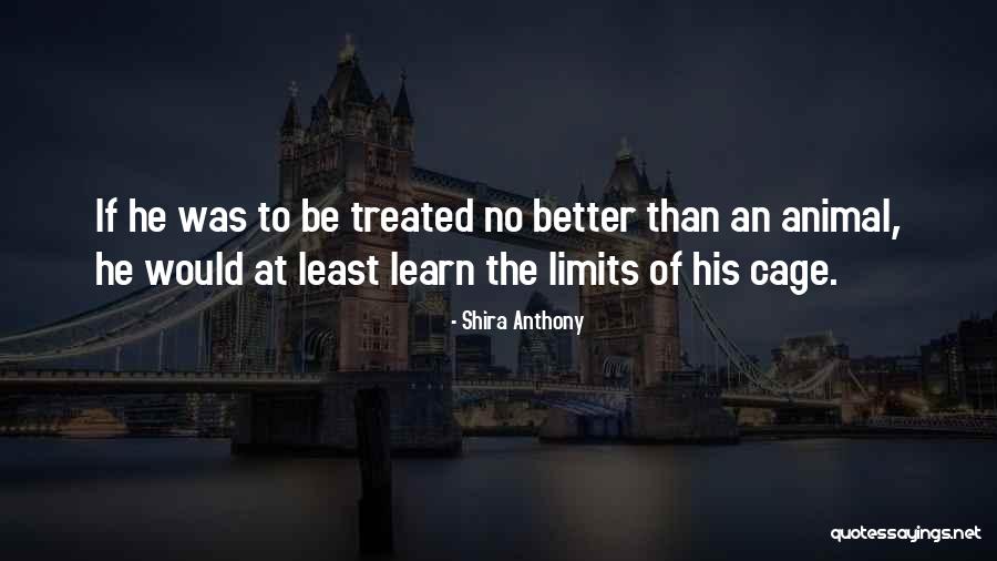 Treated Better Quotes By Shira Anthony Treated Better Quotes By Shira Anthony