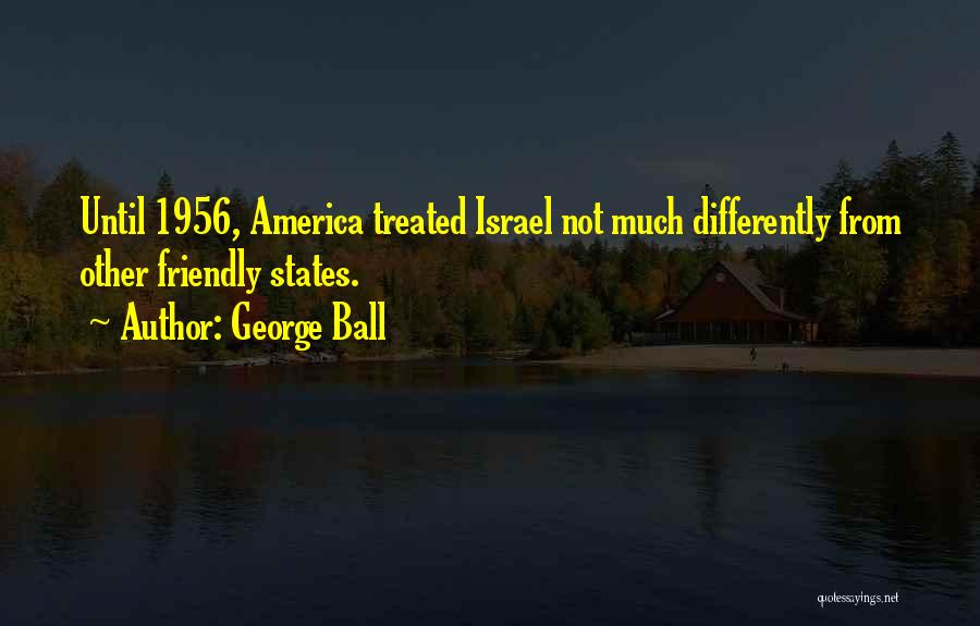 Treated Differently Quotes By George Ball