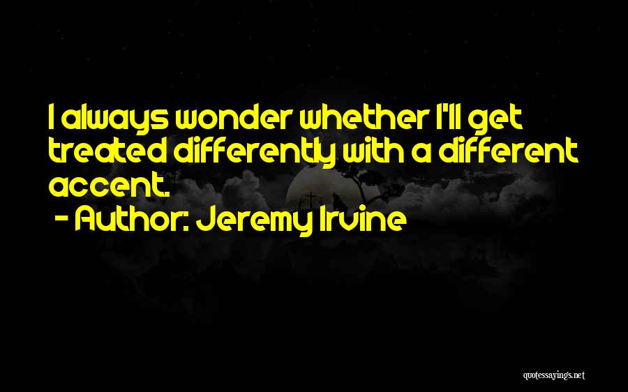 Treated Differently Quotes By Jeremy Irvine