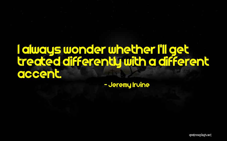 Treated Differently Quotes By Jeremy Irvine