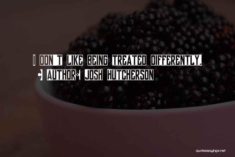 Treated Differently Quotes By Josh Hutcherson