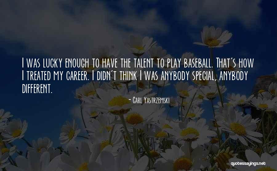 Treated Special Quotes By Carl Yastrzemski