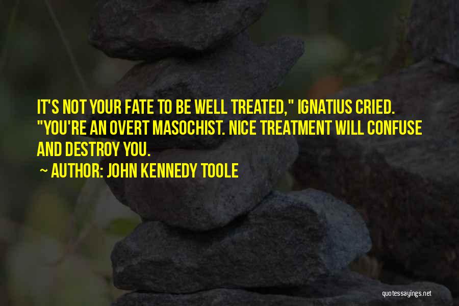 Treated Well Quotes By John Kennedy Toole
