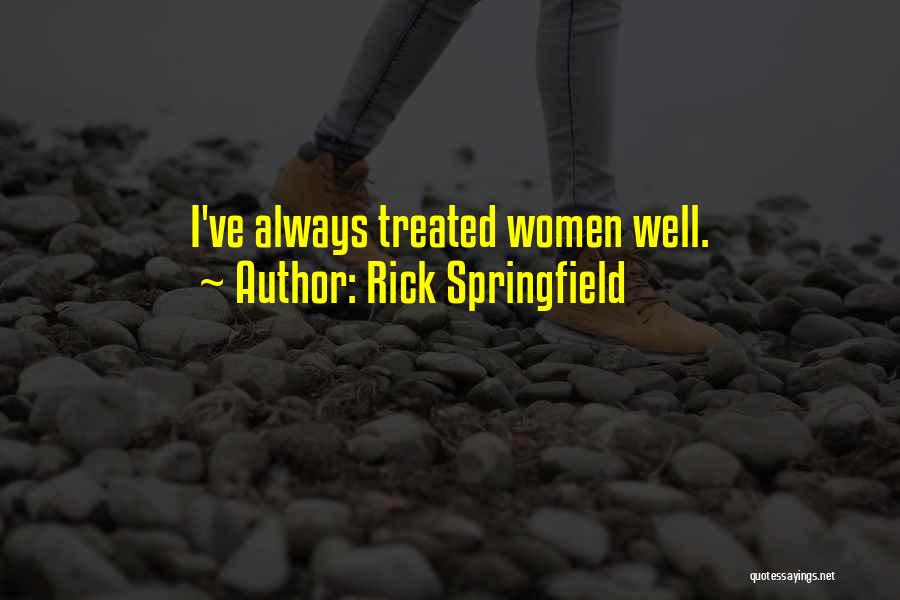 Treated Well Quotes By Rick Springfield