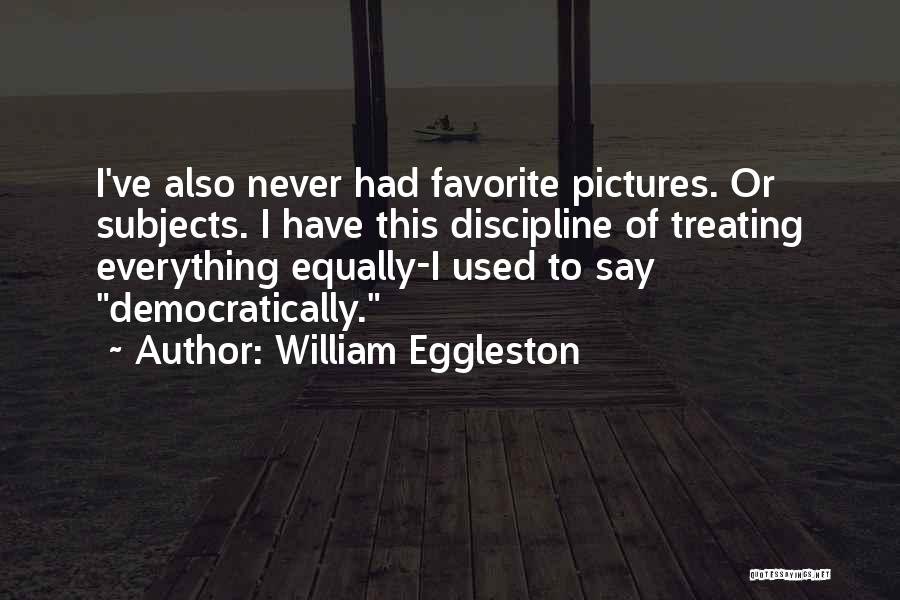 Treating Each Other Equally Quotes By William Eggleston