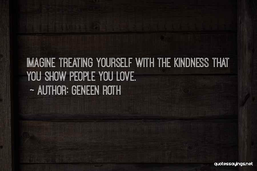 Treating Each Other With Kindness Quotes By Geneen Roth