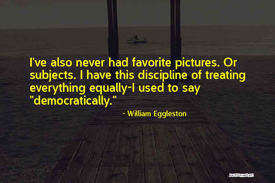 Treating Others Equally Quotes By William Eggleston