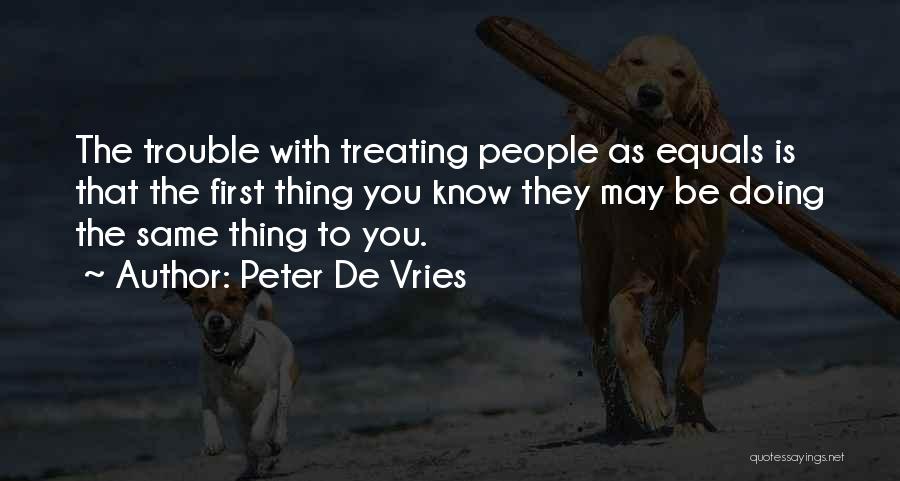 Treating Others The Same Quotes By Peter De Vries