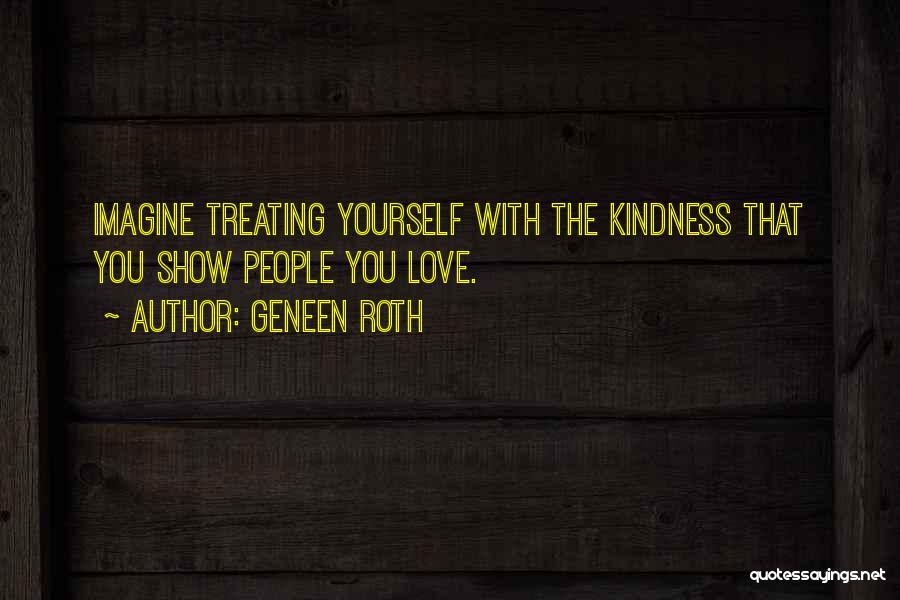 Treating Others With Kindness Quotes By Geneen Roth