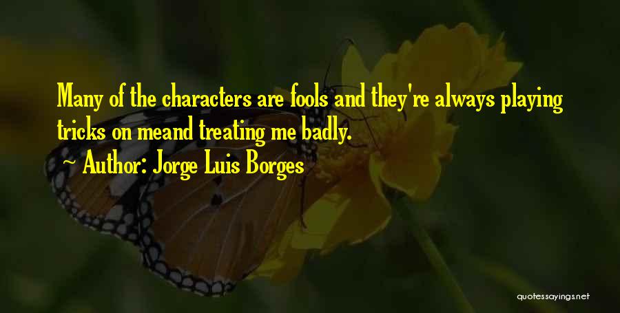 Treating You Badly Quotes By Jorge Luis Borges