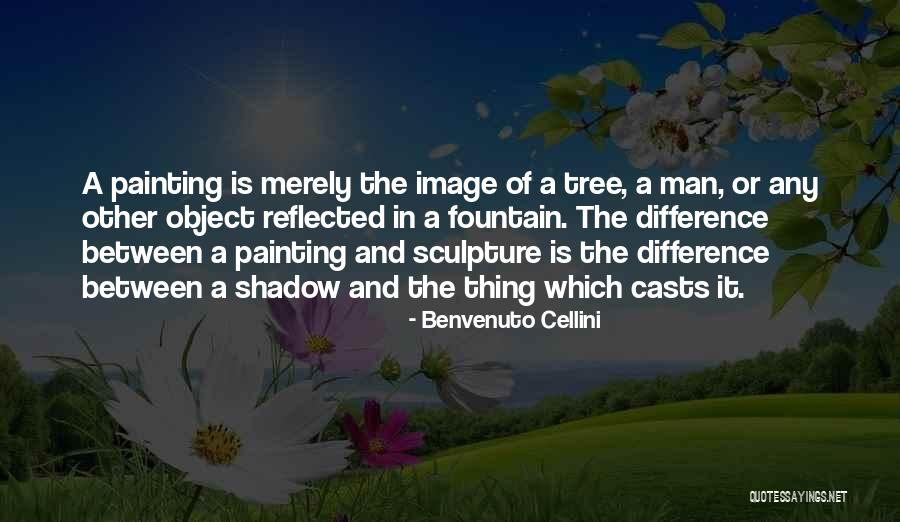 Tree And Shadow Quotes By Benvenuto Cellini Tree And Shadow Quotes By Benvenuto Cellini