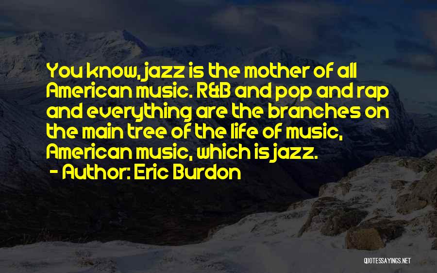 Tree Branches Quotes By Eric Burdon