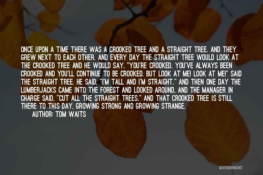 Tree Growing Quotes By Tom Waits