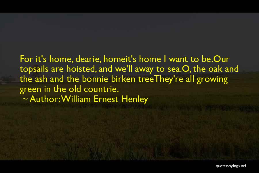 Tree Growing Quotes By William Ernest Henley