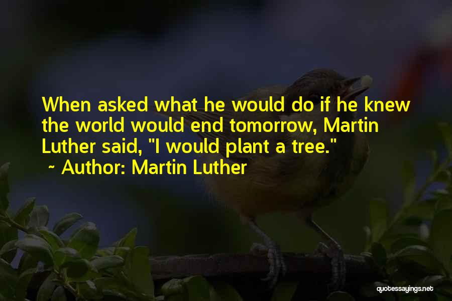 Tree Plant Quotes By Martin Luther
