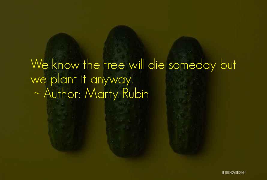 Tree Plant Quotes By Marty Rubin