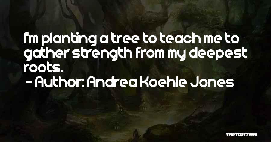 Tree Planting Quotes By Andrea Koehle Jones