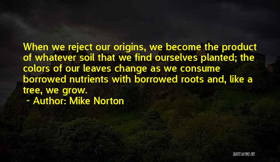 Tree Roots Quotes By Mike Norton