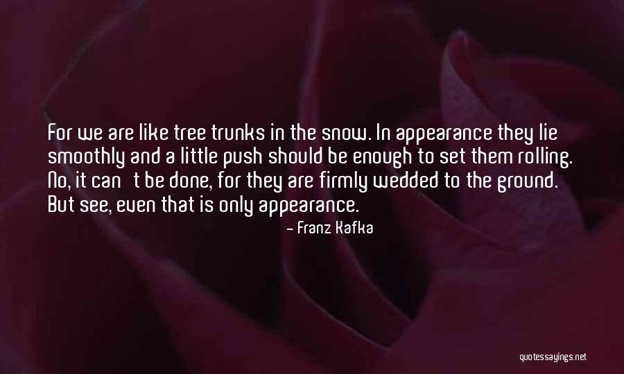 Tree Trunks Quotes By Franz Kafka