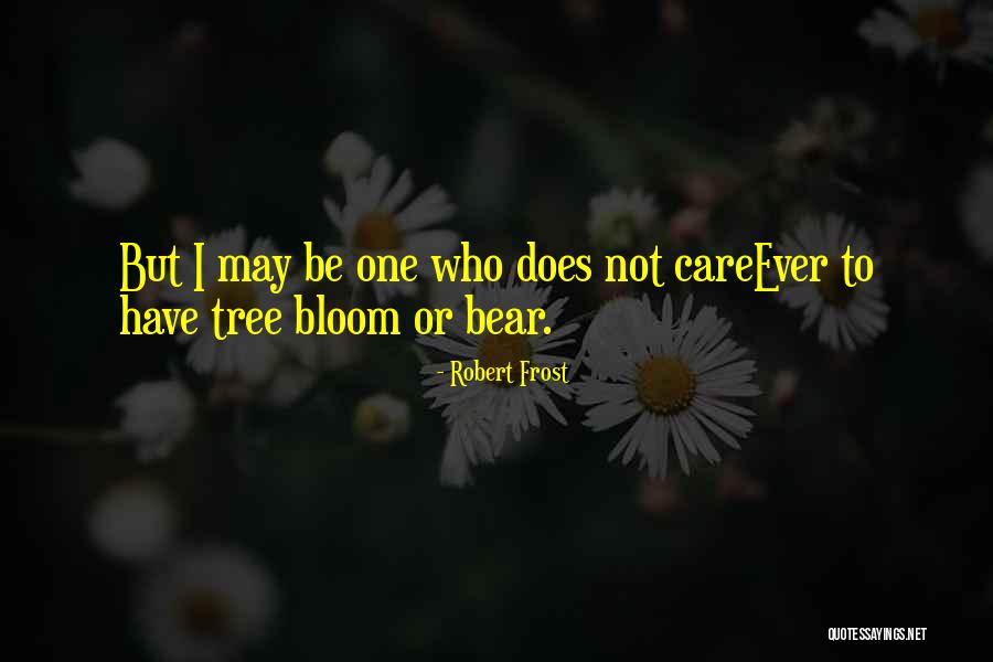 Tree Will Not Bloom Quotes By Robert Frost Tree Will Not Bloom Quotes By Robert Frost