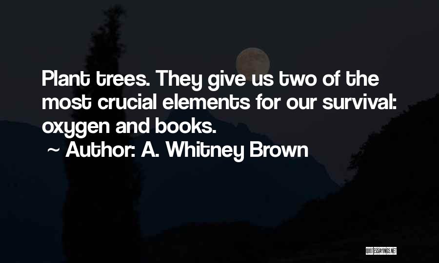 Trees And Oxygen Quotes By A. Whitney Brown