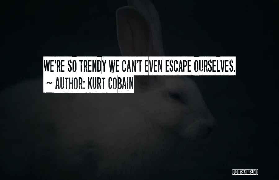 Trendy Quotes By Kurt Cobain