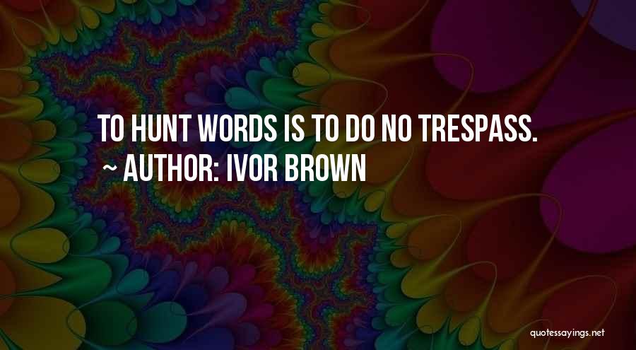 Trespass Quotes By Ivor Brown