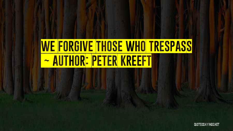 Trespass Quotes By Peter Kreeft