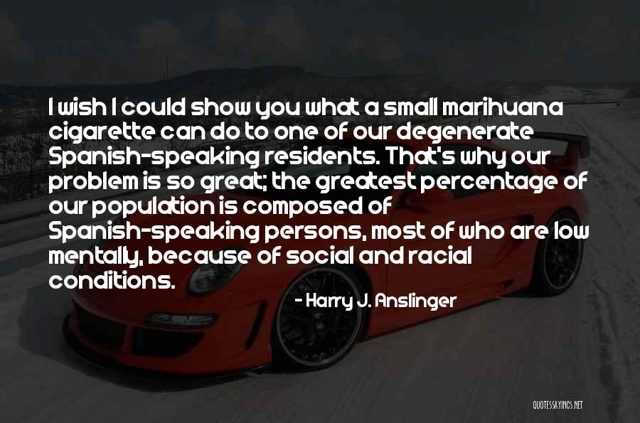 Trezentos Quotes By Harry J. Anslinger Trezentos Quotes By Harry J. Anslinger