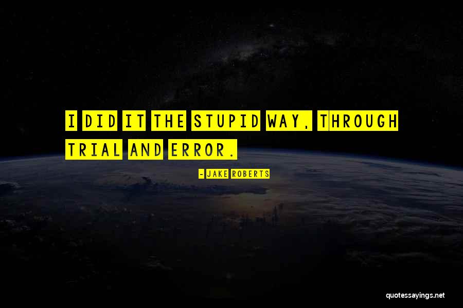 Trial And Error Quotes By Jake Roberts Trial And Error Quotes By Jake Roberts