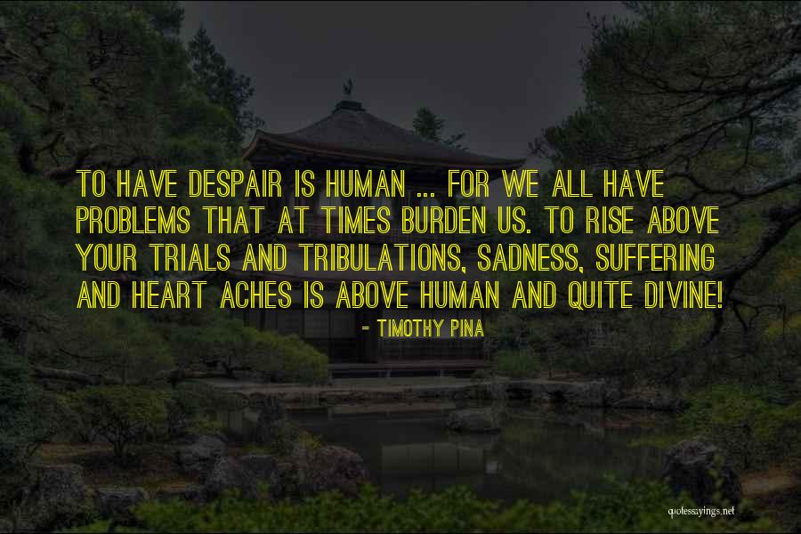 Trials And Tribulations Inspirational Quotes By Timothy Pina Trials And Tribulations Inspirational Quotes By Timothy Pina