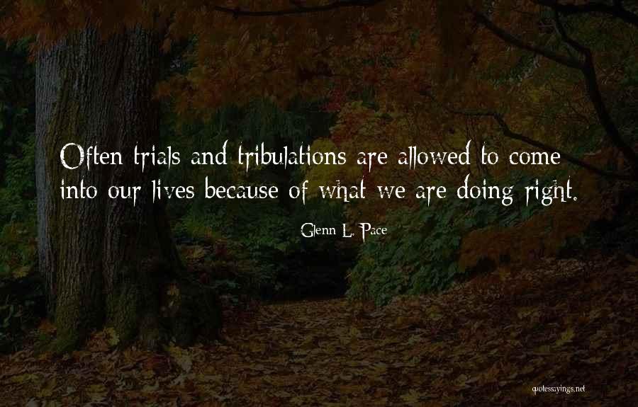 Trials Tribulation Quotes By Glenn L. Pace Trials Tribulation Quotes By Glenn L. Pace