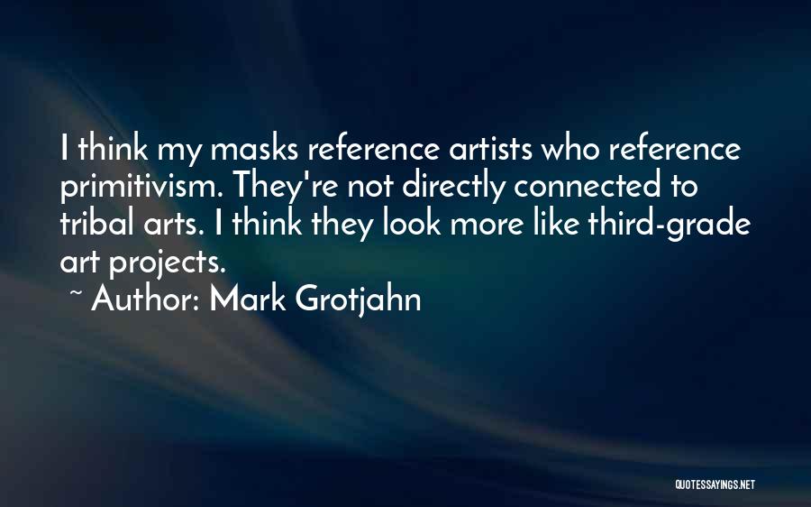 Tribal Art Quotes By Mark Grotjahn