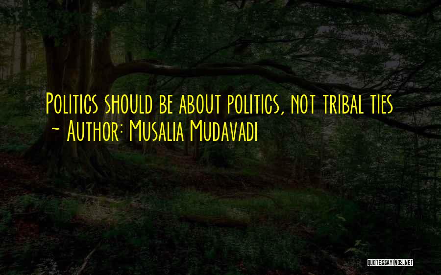 Tribal Politics Quotes By Musalia Mudavadi