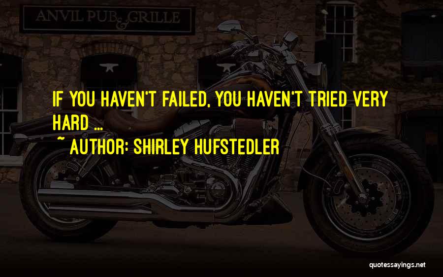 Tried Hard But Failed Quotes By Shirley Hufstedler